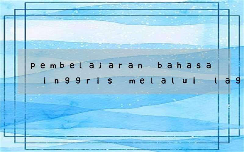 pembelajaran bahasa inggris melalui lagu pada anak usia dini